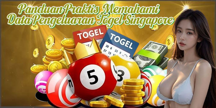 Panduan Praktis Memahami Data Pengeluaran Togel Singapore