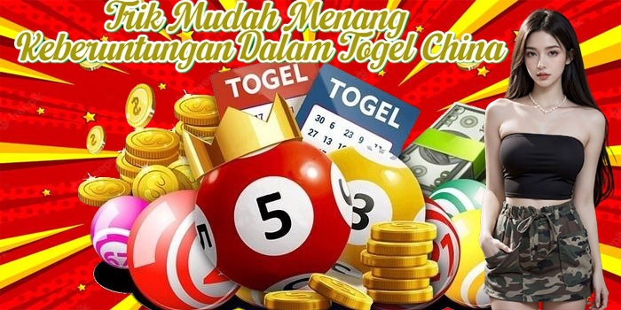 Trik Mudah Menang Keberuntungan Dalam Togel China