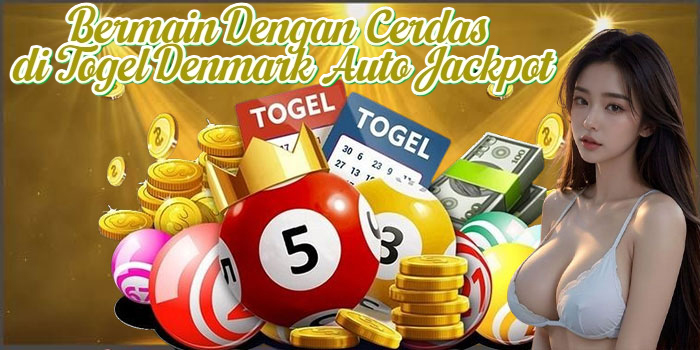Bermain Dengan Cerdas di Togel Denmark Auto Jackpot