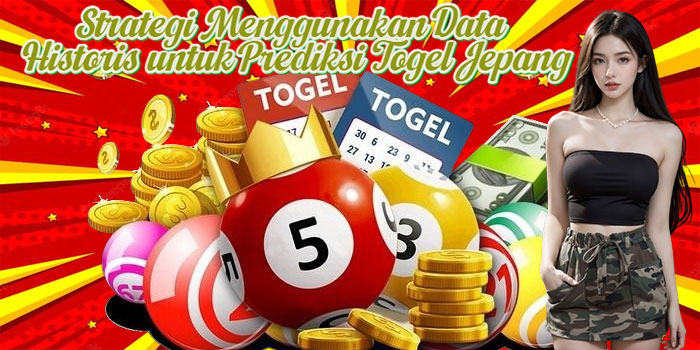 Strategi Menggunakan Data Historis untuk Prediksi Togel Jepang