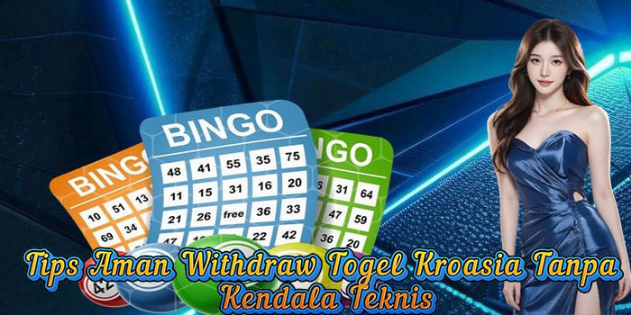 Tips Aman Withdraw Togel Kroasia Tanpa Kendala Teknis