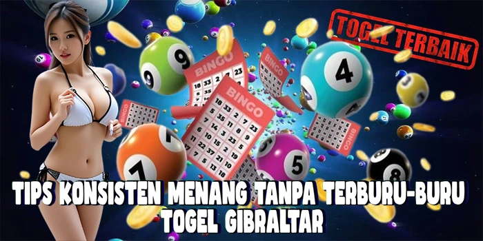 Tips Konsisten Menang Tanpa Terburu-buru Di Togel Gibraltar