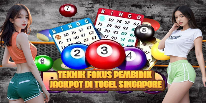 Teknik Fokus Pembidik Jackpot di Togel Singapore