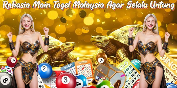 Rahasia Main Togel Malaysia Agar Selalu Untung
